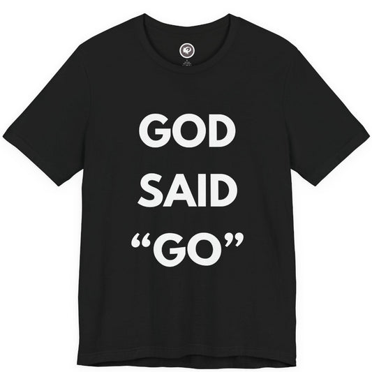 A black short-sleeve crewneck t-shirt with the phrase 'GOD SAID "GO"' printed in bold white capital letters on the front, displayed against a solid white background.
